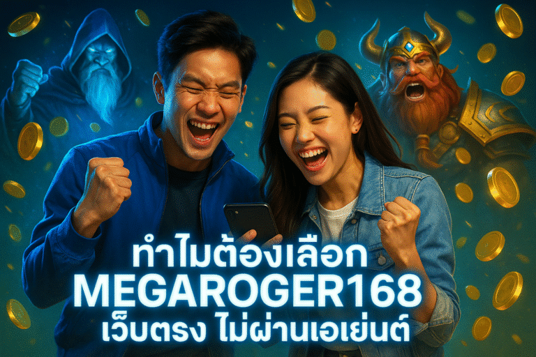ทำไมต้องเลือก MEGAROGER168 เว็บตรง ไม่ผ่านเอเย่นต์